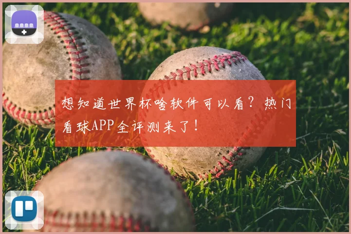 想知道世界杯啥软件可以看？热门看球APP全评测来了！