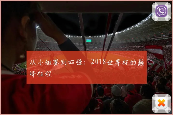 从小组赛到四强:2018世界杯的巅峰征程