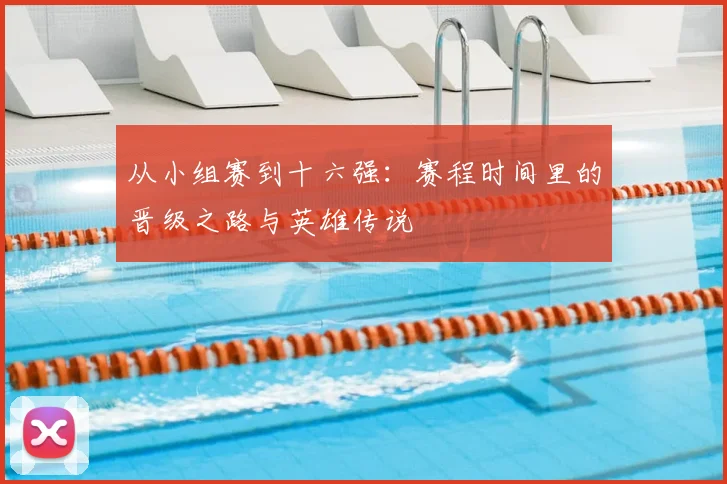 从小组赛到十六强：赛程时间里的晋级之路与英雄传说