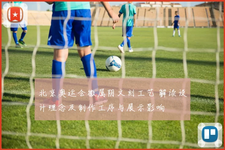 北京奥运会徽属阴文刻工艺 解读设计理念及制作工序与展示影响